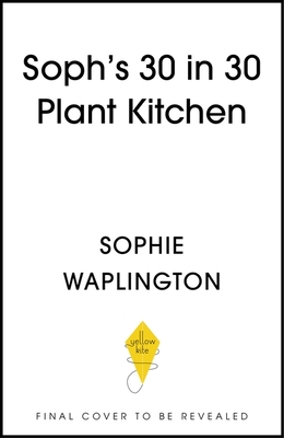 Coperta cărții 'Soph's 30 in 30 Plant Kitchen: Delicious Plant-Based Recipes with 30g of Protein in 30 Minutes or Less from the Sunday'