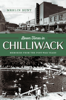 Coperta cărții 'Boom Times in Chilliwack: Memories from the Post-War Years - Merlin Bunt'