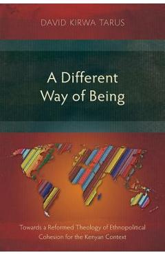 Poza produsului A Different Way of Being: Towards a Reformed Theology of Ethnopolitical Cohesion for the Kenyan Context - David Kirwa Tarus