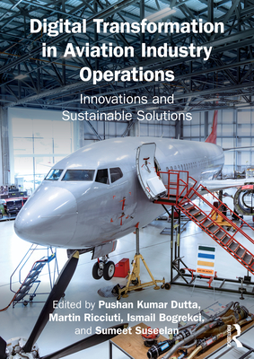 Digital Transformation in Aviation Industry Operations: Innovations and Sustainable Solutions - Pushan Kumar Dutta