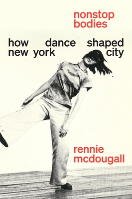 Coperta cărții 'Nonstop Bodies: How Dance Shaped New York City - Rennie Mcdougall'