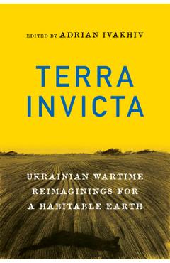 Coperta cărții 'Terra Invicta: Ukrainian Wartime Reimaginings for a Habitable Earth - Adrian Ivakhiv'