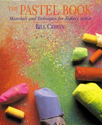 The Pastel Book: Materials and Techniques for Today's Artist - Bill Creevy