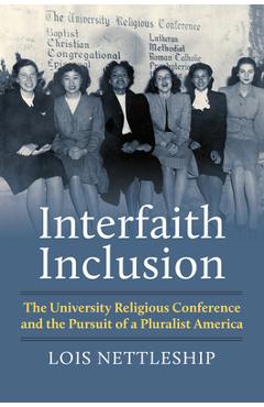 Poza produsului Interfaith Inclusion: The University Religious Conference and the Pursuit of a Pluralist America - Lois E. Nettleship