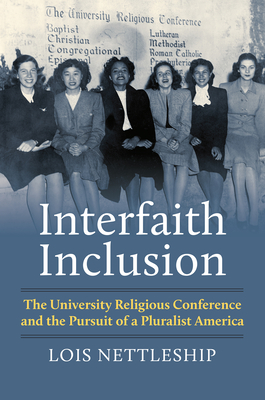 Interfaith Inclusion: The University Religious Conference and the Pursuit of a Pluralist America - Lois E. Nettleship