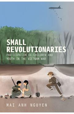 Poza produsului Small Revolutionaries: Participation of Children and Youth in the Vietnam War - Mai Anh Nguyen