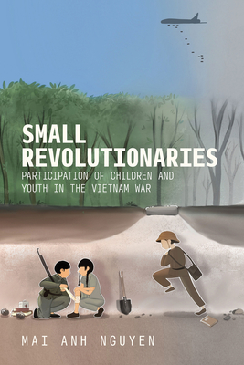 Small Revolutionaries: Participation of Children and Youth in the Vietnam War - Mai Anh Nguyen