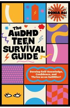 Coperta cărții 'The Audhd Teen Survival Guide: Develop Self-Knowledge, Confidence, and Thrive as an Audhder! - Sonia Ali'