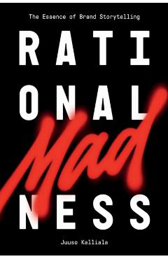 Rational Madness: The Essence of Brand Storytelling - Juuso Kalliala