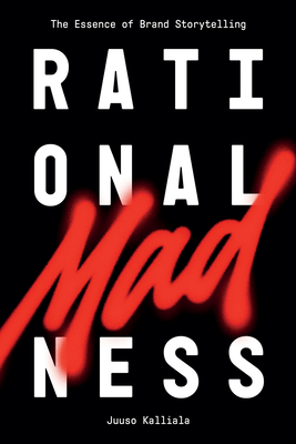 Rational Madness: The Essence of Brand Storytelling - Juuso Kalliala