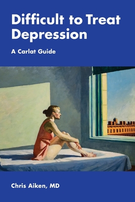 Difficult to Treat Depression: A Carlat Guide - Chris Aiken