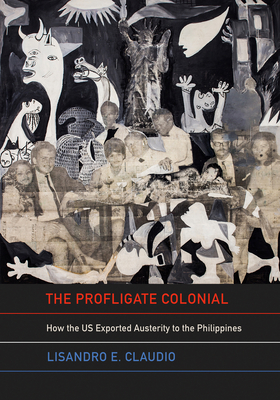 The Profligate Colonial: How the Us Exported Austerity to the Philippines - Lisandro E. Claudio