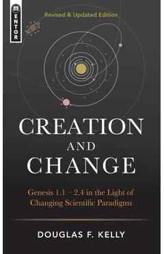 Poza produsului Creation and Change: Genesis 1:1-2:4 in the Light of Changing Scientific Paradigms - Douglas F. Kelly