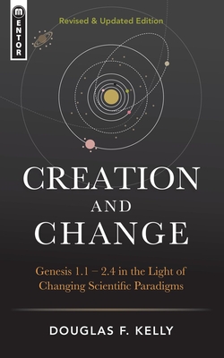 Creation and Change: Genesis 1:1-2:4 in the Light of Changing Scientific Paradigms - Douglas F. Kelly