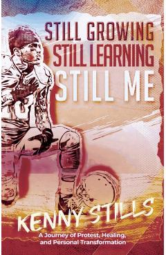 Still Growing, Still Learning, Still Me: A Journey of Protest, Healing, and Personal Transformation - Kenny Stills