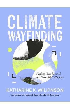 Climate Wayfinding: Healing Ourselves and the Planet We Call Home
