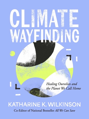 Coperta cărții 'Climate Wayfinding: Healing Ourselves and the Planet We Call Home - Katharine K. Wilkinson'