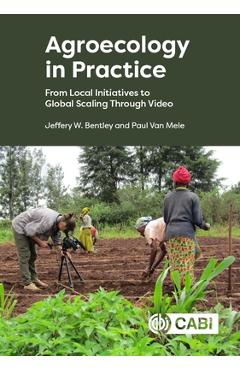 Coperta cărții 'Agroecology in Practice: From Local Initiatives to Global Scaling Through Video - Jeffery W. Bentley'