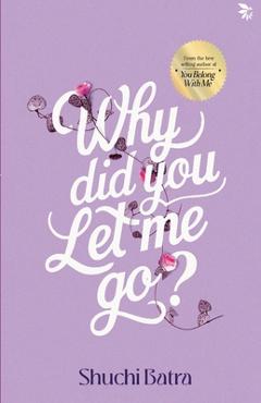 Coperta cărții 'Why did you let me go? Heartfelt saga of love, loss, and longing From the bestselling author of You Belong With Me -'