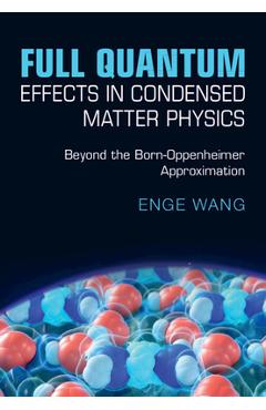 Coperta cărții 'Full Quantum Effects in Condensed Matter Physics: Beyond the Born-Oppenheimer Approximation - Enge Wang'