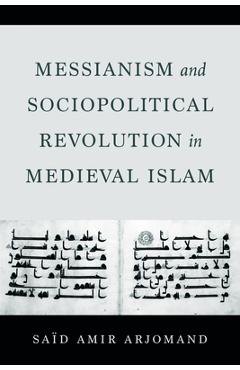 Poza produsului Messianism and Sociopolitical Revolution in Medieval Islam - Said Amir Arjomand