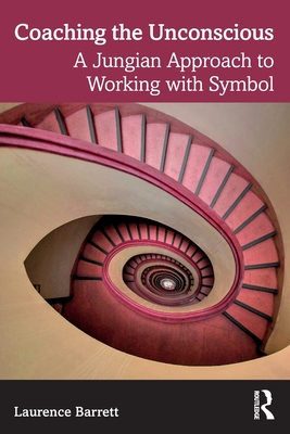 Coaching the Unconscious: A Jungian Approach to Working with Symbol - Laurence Barrett