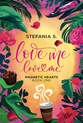 Coperta cărții 'Love Me, Love Me: Magnetic Hearts: Book One, Part One - Stefania S'