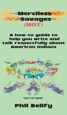 Merciless Savages: A How-to Guide to Help You Write and Talk Respectfully About American Indians - Phil Bellfy