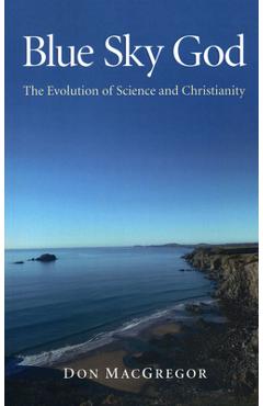 Coperta cărții 'Blue Sky God: The Evolution of Science and Christianity - Don Macgregor'