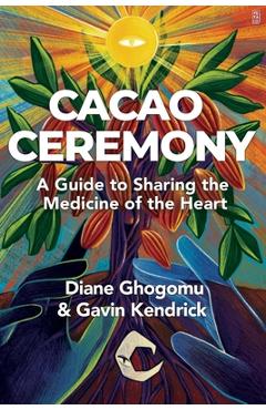 Coperta cărții 'Cacao Ceremony: A Guide to Sharing the Medicine of the Heart - Gavin Kendrick'
