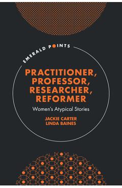 Coperta cărții 'Practitioner, Professor, Researcher, Reformer: Women's Atypical Stories - Jackie Carter'
