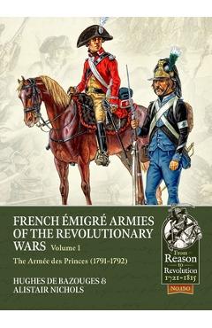 Coperta cărții 'French Émigré Armies of the Revolutionary Wars Volume 1: The Armée Des Princes (1791-1792) - Alistair Nichols'
