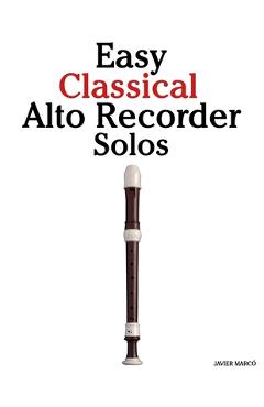 Coperta cărții 'Easy Classical Alto Recorder Solos: Featuring music of Bach, Mozart, Beethoven, Vivaldi and Other Composers - Javier'
