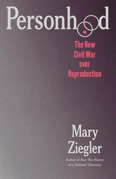 Coperta cărții 'Personhood: The New Civil War Over Reproduction - Mary Ziegler'
