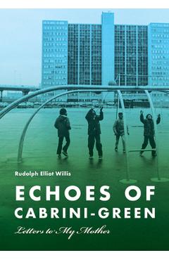 Coperta cărții 'Echoes of Cabrini-Green: Letters to My Mother - Rudolph Elliot Willis'