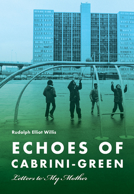 Coperta cărții 'Echoes of Cabrini-Green: Letters to My Mother - Rudolph Elliot Willis'