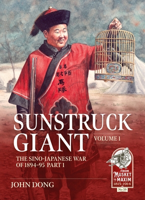 Sunstruck Giant Volume 1: The Sino-Japanese War of 1894-95 - John Dong