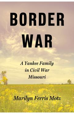 Poza produsului Border War: A Yankee Family in Civil War Missouri - Marilyn Ferris Motz