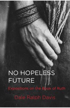 Coperta cărții 'No Hopeless Future: Expositions on the Book of Ruth - Dale Ralph Davis'