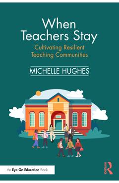 Coperta cărții 'When Teachers Stay: Cultivating Resilient Teaching Communities - Michelle Hughes'