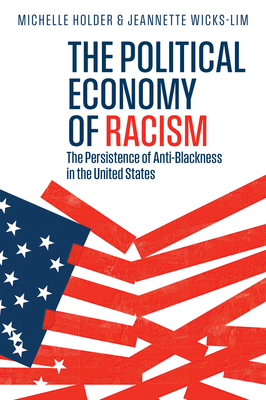 The Political Economy of Racism: The Persistence of Anti-Blackness in the United States - Michelle Holder