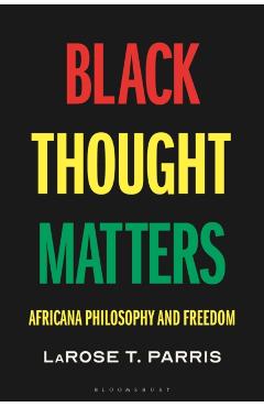 Black Thought Matters: Africana Philosophy and Freedom - Larose Parris