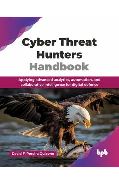 Poza produsului Cyber Threat Hunters Handbook: Applying advanced analytics, automation, and collaborative intelligence for digital defense (English Edition) - David F. Pereira Quiceno