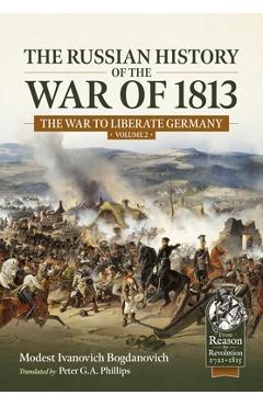 Coperta cărții 'The Russian History of the War of 1813 Volume 2: The War to Liberate Germany - Modest Ivanovich Bogdanovich'