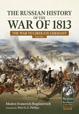 The Russian History of the War of 1813 Volume 2: The War to Liberate Germany - Modest Ivanovich Bogdanovich