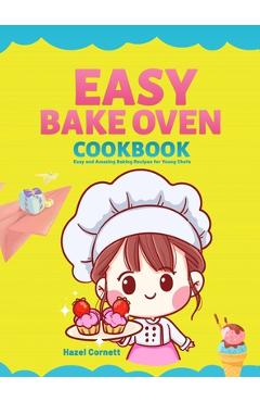 Coperta cărții 'Easy Bake Oven Cookbook: Easy and Amazing Baking Recipes for Young Chefs - Hazel Cornett'