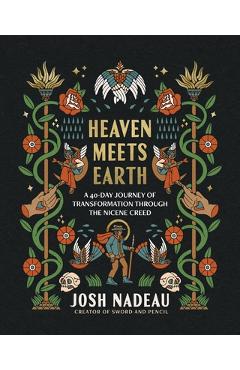 Coperta cărții 'Heaven Meets Earth: A 40-Day Journey of Transformation Through the Nicene Creed - Josh Nadeau'