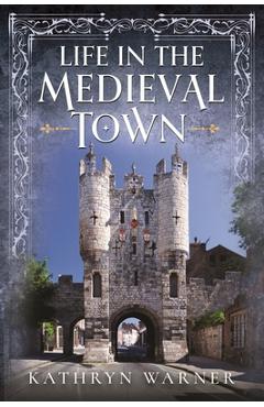 Coperta cărții 'Life in the Medieval Town - Kathryn Warner'