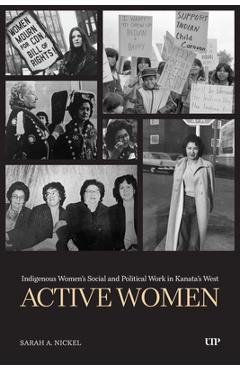 Poza produsului Active Women: Indigenous Women's Social and Political Work in Kanata's West - Sarah Nickel