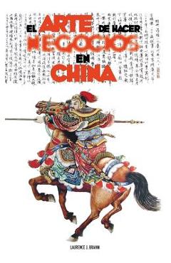 Poza produsului El Arte de Hacer Negocios en China: una guía pràctica de la etiqueta de los negocios y estrategias utilizada por los ejecutivos y funcionarios Chinos - Laurence J. Brahm